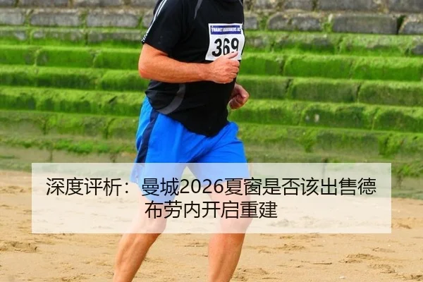 深度评析：曼城2026夏窗是否该出售德布劳内开启重建