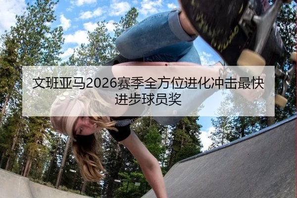 文班亚马2026赛季全方位进化冲击最快进步球员奖