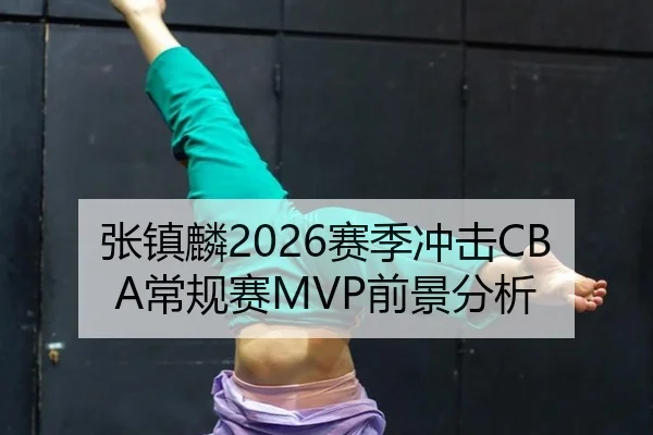 张镇麟2026赛季冲击CBA常规赛MVP前景分析
